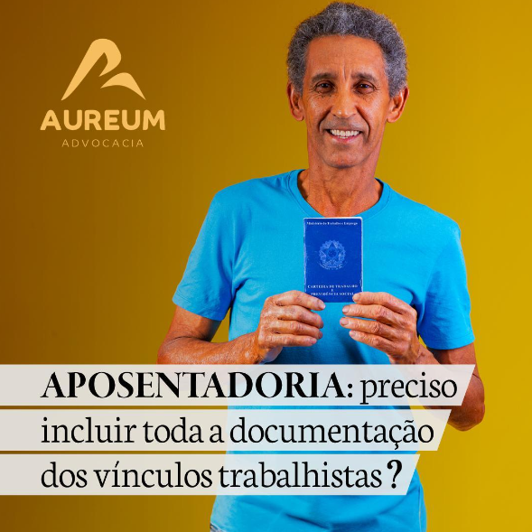 Aposentadoria: preciso incluir toda a documentação dos vínculos trabalhistas?