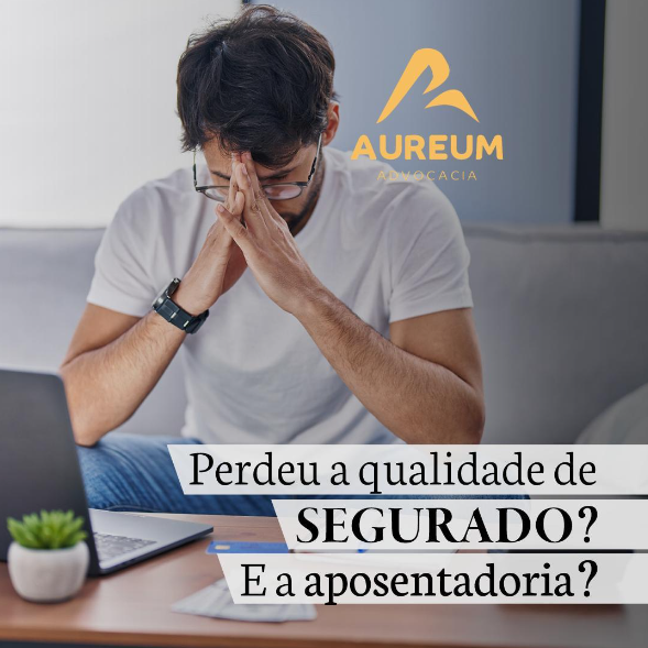 Perdeu a qualidade de segurado? E a aposentadoria?